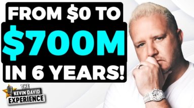 From 0 to Over $700M in 6 Years - Here’s How! | The Kevin David Experience EP 31