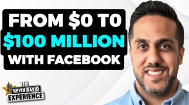 How to Go From 0 to $100 Million With Facebook Ads - | The Kevin David Experience EP 21